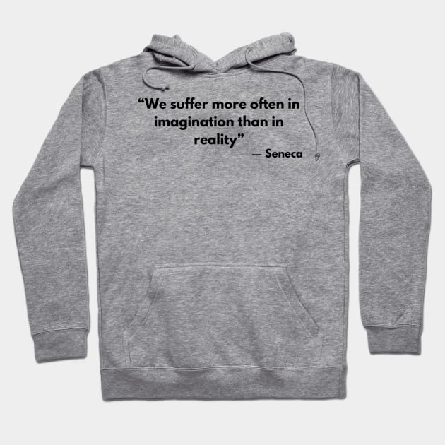 “We suffer more often in imagination than in reality” Lucius Annaeus Seneca Hoodie by ReflectionEternal